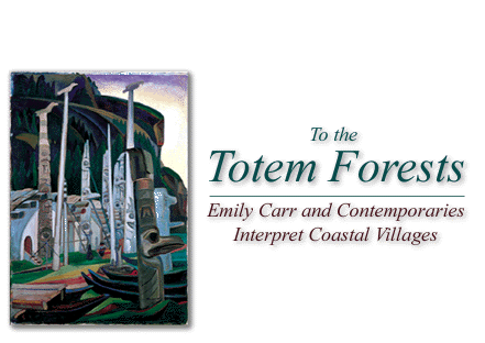 To the Totem Forests Emily Carr and Contemporaries Interpret Coastal